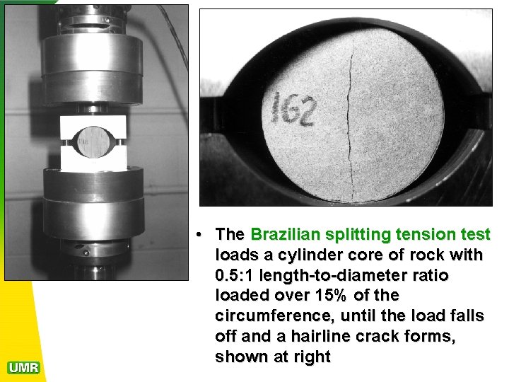  • The Brazilian splitting tension test loads a cylinder core of rock with