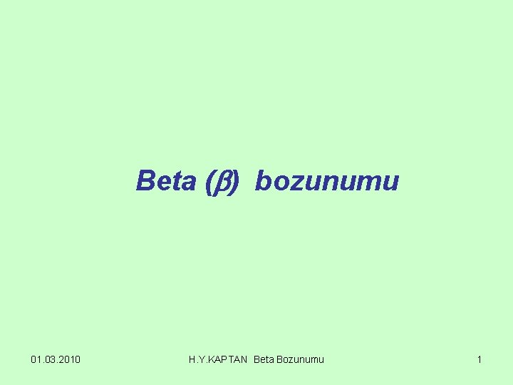 Beta ( ) bozunumu 01. 03. 2010 H. Y. KAPTAN Beta Bozunumu 1 
