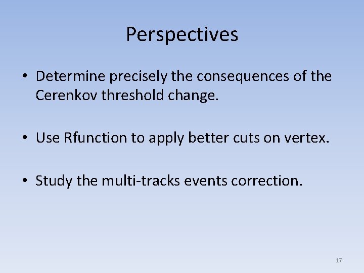 Perspectives • Determine precisely the consequences of the Cerenkov threshold change. • Use Rfunction