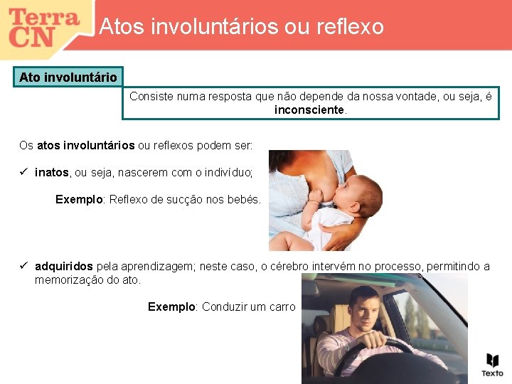 Atos involuntários ou reflexo Ato involuntário Consiste numa resposta que não depende da nossa