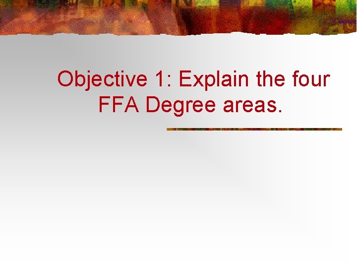 Objective 1: Explain the four FFA Degree areas. 