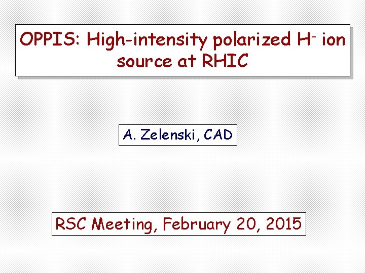 OPPIS: High-intensity polarized H- ion source at RHIC A. Zelenski, CAD RSC Meeting, February