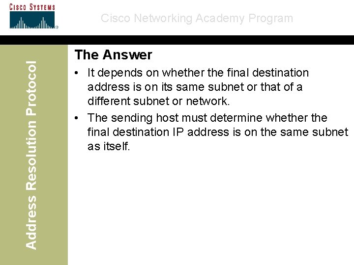 Address Resolution Protocol Cisco Networking Academy Program The Answer • It depends on whether