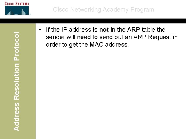 Address Resolution Protocol Cisco Networking Academy Program • If the IP address is not