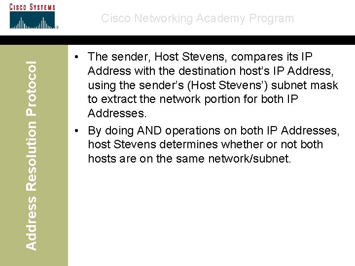 Address Resolution Protocol Cisco Networking Academy Program • The sender, Host Stevens, compares its