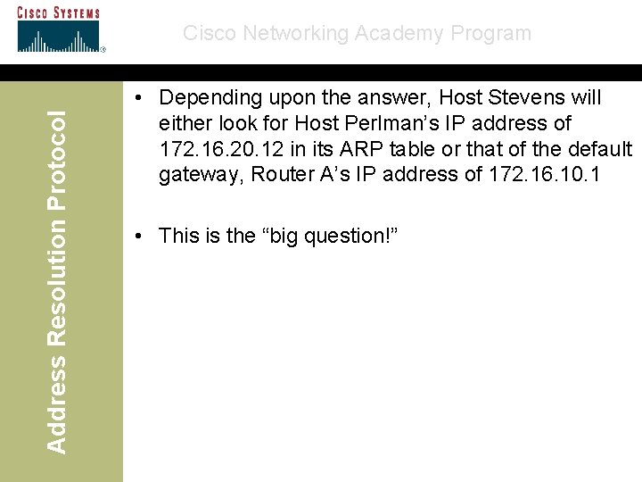 Address Resolution Protocol Cisco Networking Academy Program • Depending upon the answer, Host Stevens