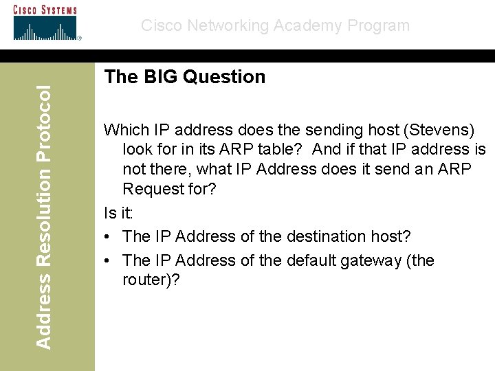 Address Resolution Protocol Cisco Networking Academy Program The BIG Question Which IP address does