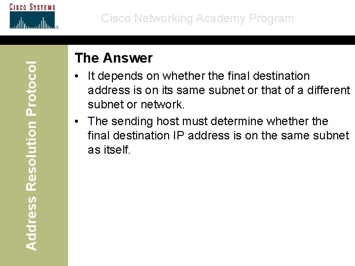 Address Resolution Protocol Cisco Networking Academy Program The Answer • It depends on whether