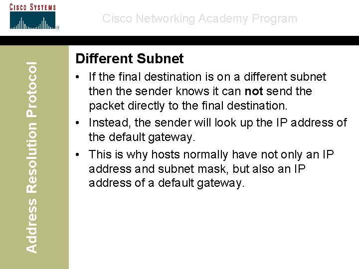 Address Resolution Protocol Cisco Networking Academy Program Different Subnet • If the final destination