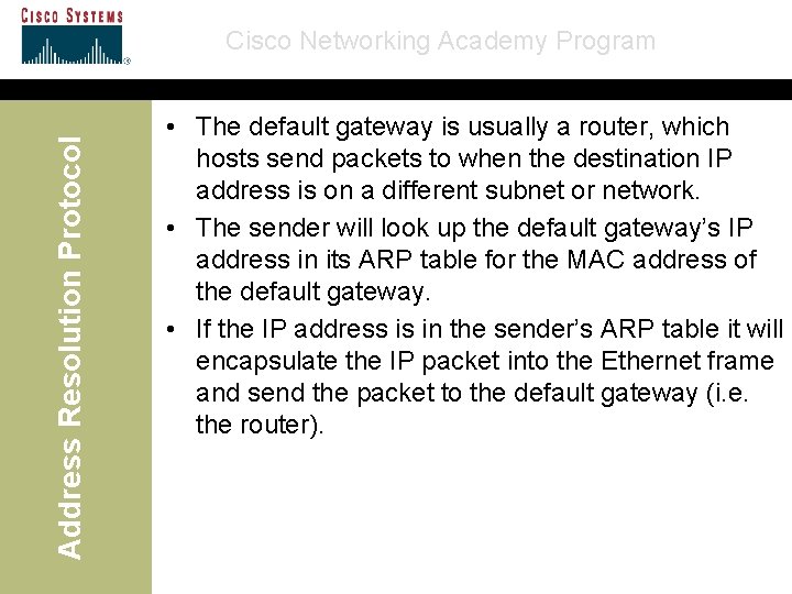 Address Resolution Protocol Cisco Networking Academy Program • The default gateway is usually a