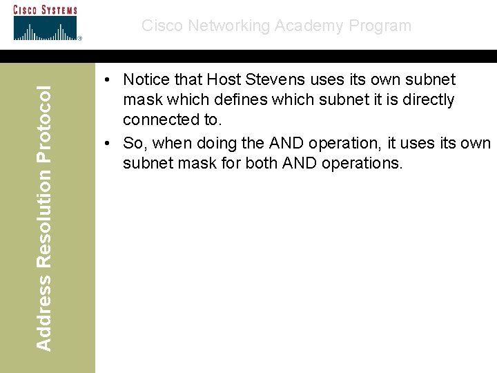 Address Resolution Protocol Cisco Networking Academy Program • Notice that Host Stevens uses its