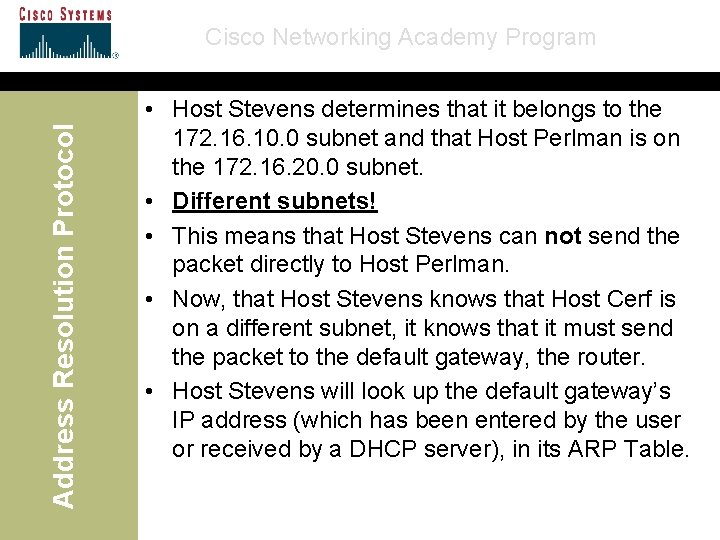 Address Resolution Protocol Cisco Networking Academy Program • Host Stevens determines that it belongs