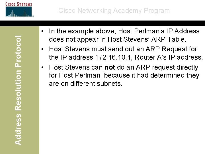 Address Resolution Protocol Cisco Networking Academy Program • In the example above, Host Perlman’s