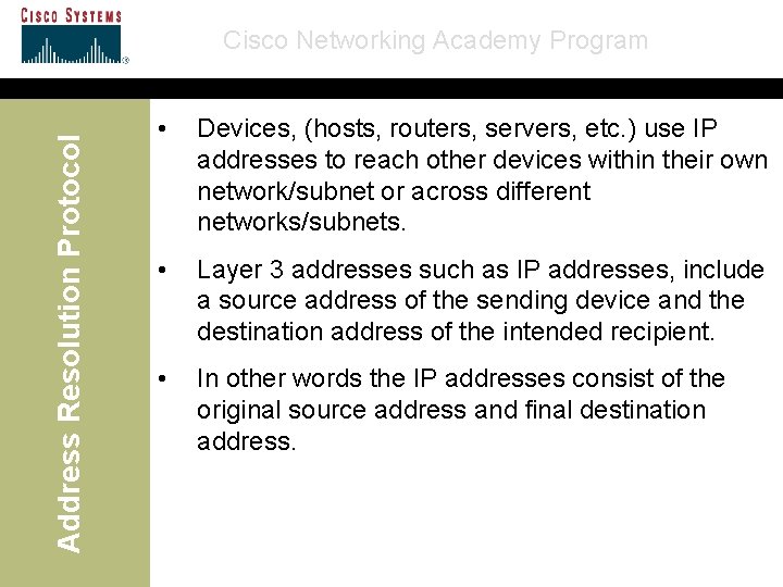 Address Resolution Protocol Cisco Networking Academy Program • Devices, (hosts, routers, servers, etc. )