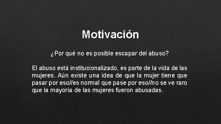 Motivación ¿Por qué no es posible escapar del abuso? El abuso está institucionalizado, es