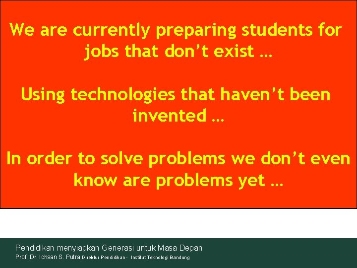We are currently preparing students for jobs that don’t exist … Using technologies that