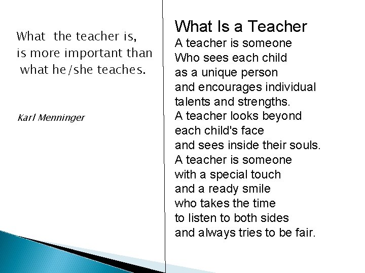 What the teacher is, is more important than what he/she teaches. Karl Menninger What
