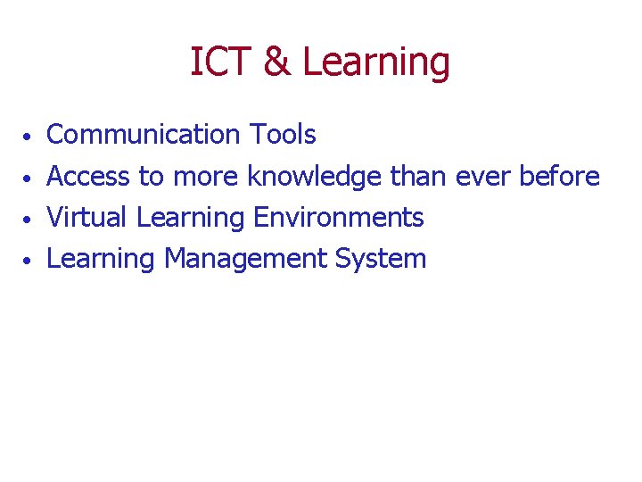 ICT & Learning • • Communication Tools Access to more knowledge than ever before