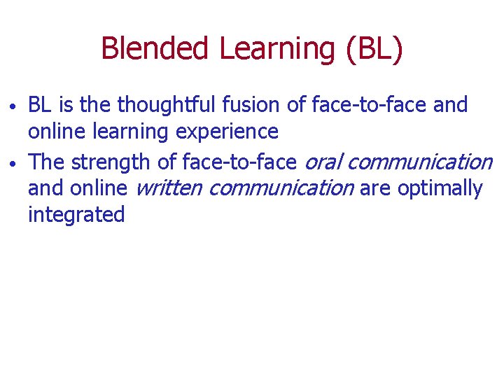 Blended Learning (BL) • • BL is the thoughtful fusion of face-to-face and online