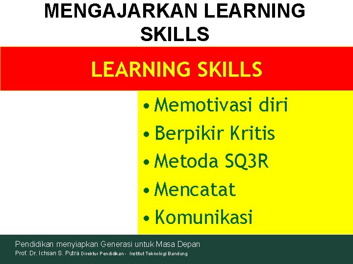 MENGAJARKAN LEARNING SKILLS • Memotivasi diri • Berpikir Kritis • Metoda SQ 3 R