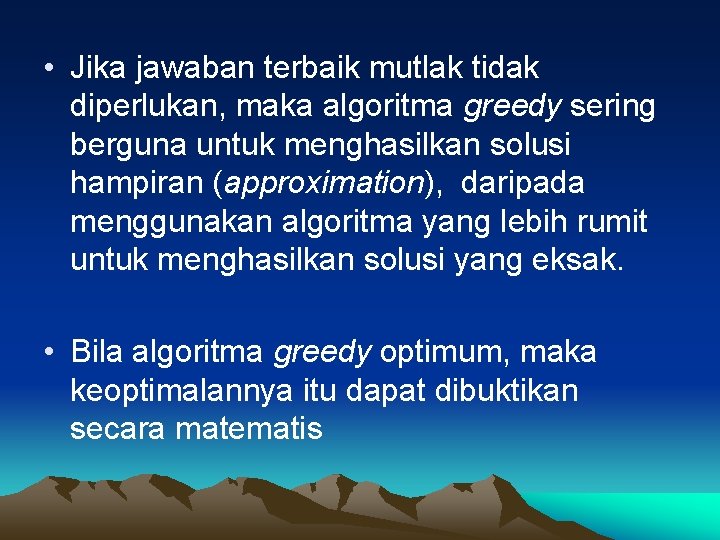  • Jika jawaban terbaik mutlak tidak diperlukan, maka algoritma greedy sering berguna untuk