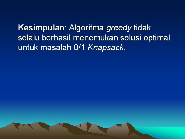 Kesimpulan: Algoritma greedy tidak selalu berhasil menemukan solusi optimal untuk masalah 0/1 Knapsack. 