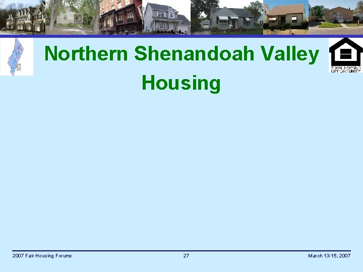 Northern Shenandoah Valley Housing 2007 Fair Housing Forums 27 March 13 -15, 2007 