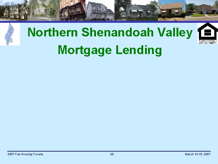 Northern Shenandoah Valley Mortgage Lending 2007 Fair Housing Forums 28 March 13 -15, 2007