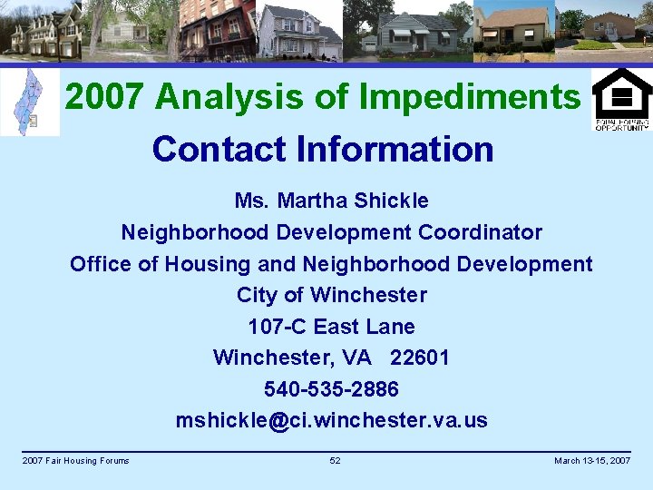 2007 Analysis of Impediments Contact Information Ms. Martha Shickle Neighborhood Development Coordinator Office of