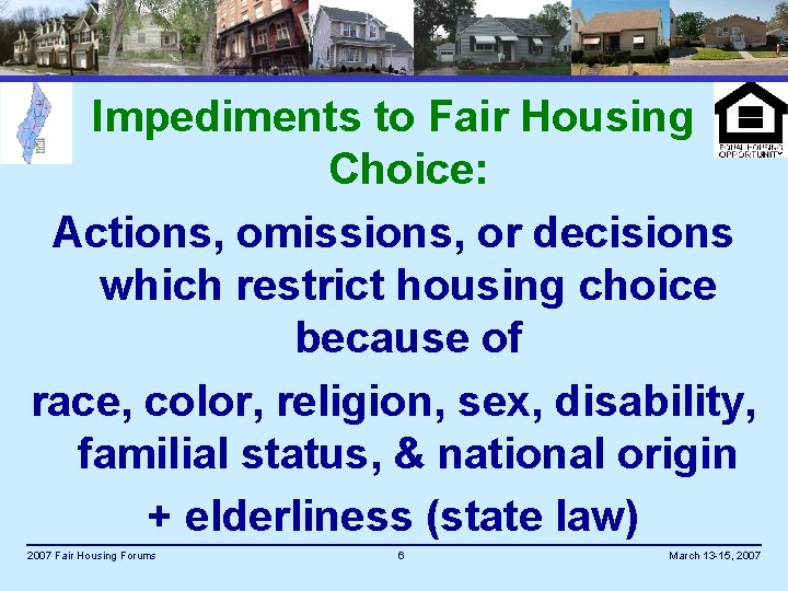 Impediments to Fair Housing Choice: Actions, omissions, or decisions which restrict housing choice because