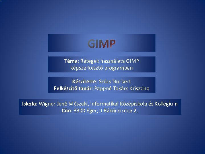 Téma: Rétegek használata GIMP képszerkesztő programban Készítette: Szűcs Norbert Felkészítő tanár: Pappné Takács Krisztina