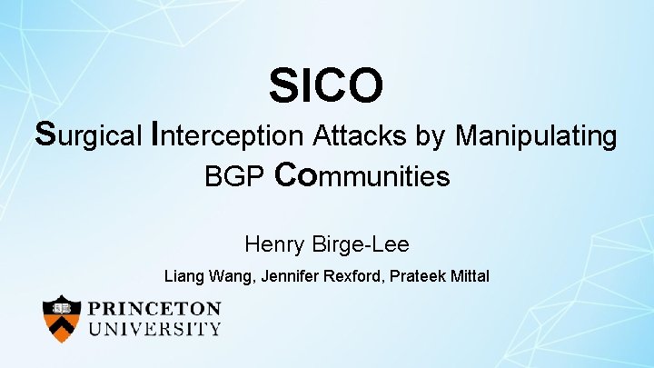 SICO Surgical Interception Attacks by Manipulating BGP Communities Henry Birge-Lee Liang Wang, Jennifer Rexford,