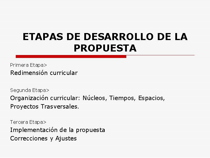 ETAPAS DE DESARROLLO DE LA PROPUESTA Primera Etapa> Redimensión curricular Segunda Etapa> Organización curricular: