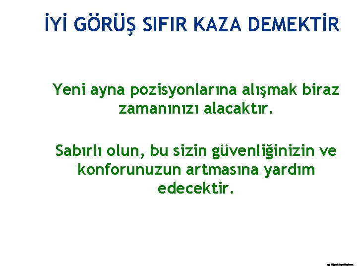 İYİ GÖRÜŞ SIFIR KAZA DEMEKTİR Yeni ayna pozisyonlarına alışmak biraz zamanınızı alacaktır. Sabırlı olun,