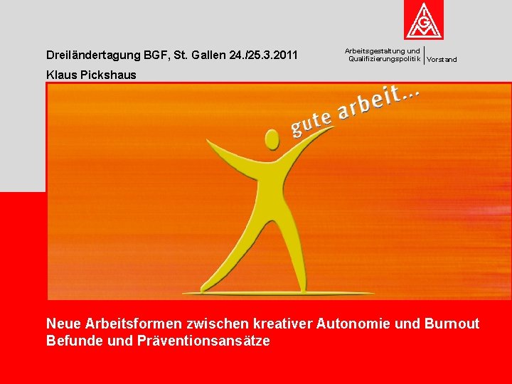 Dreiländertagung BGF, St. Gallen 24. /25. 3. 2011 Arbeitsgestaltung und Qualifizierungspolitik Vorstand Klaus Pickshaus