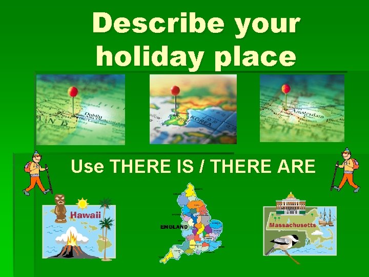 Describe your holiday place Use THERE IS / THERE ARE 