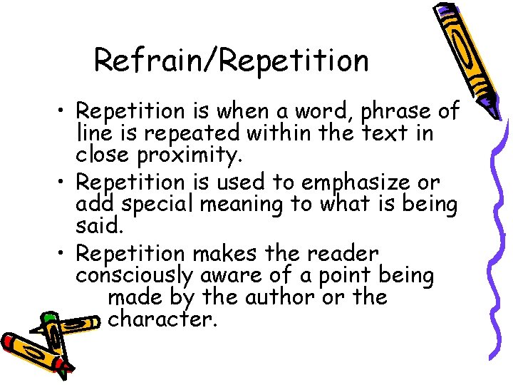 Refrain/Repetition • Repetition is when a word, phrase of line is repeated within the