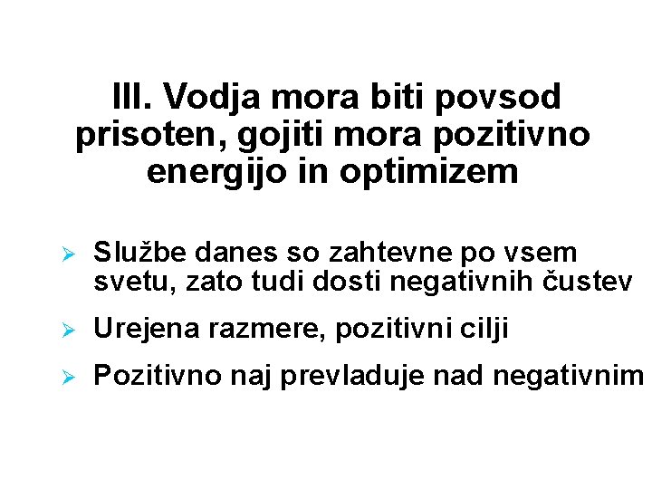 III. Vodja mora biti povsod prisoten, gojiti mora pozitivno energijo in optimizem Ø Službe