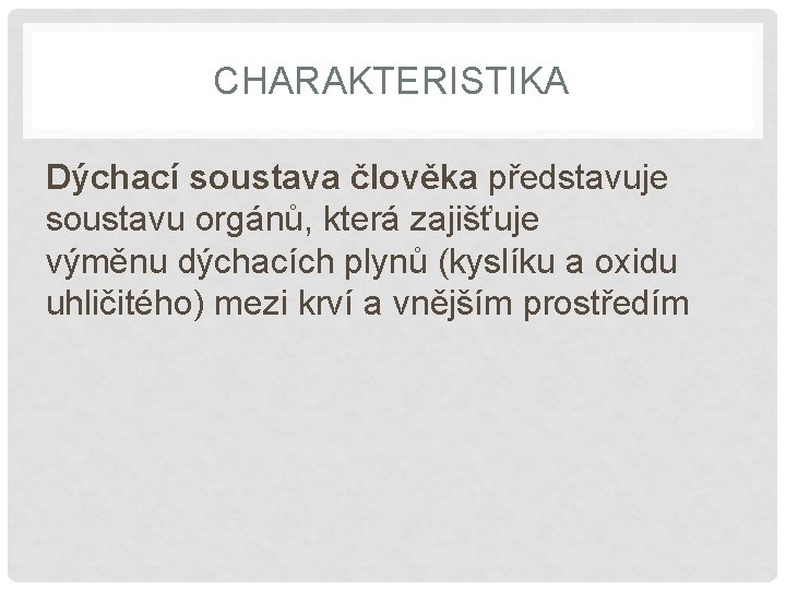 CHARAKTERISTIKA Dýchací soustava člověka představuje soustavu orgánů, která zajišťuje výměnu dýchacích plynů (kyslíku a