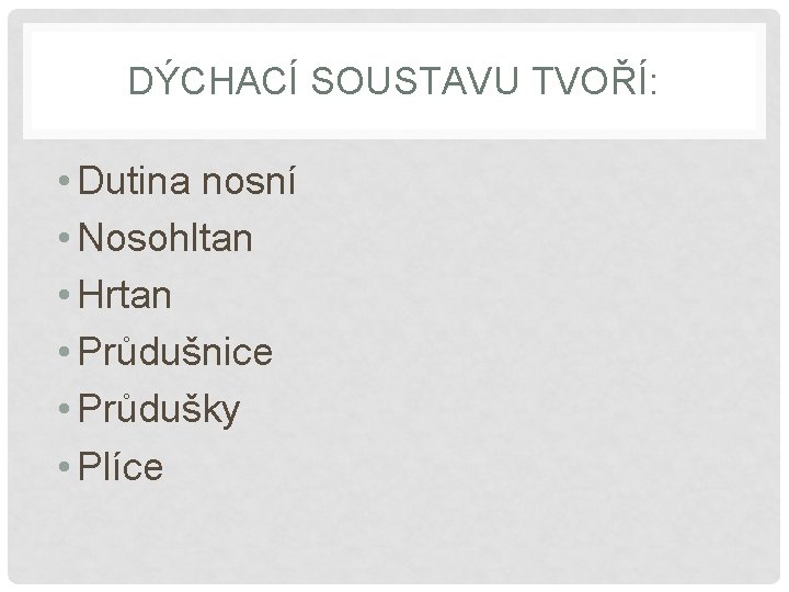 DÝCHACÍ SOUSTAVU TVOŘÍ: • Dutina nosní • Nosohltan • Hrtan • Průdušnice • Průdušky