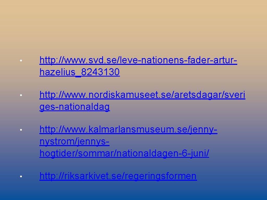 • http: //www. svd. se/leve-nationens-fader-arturhazelius_8243130 • http: //www. nordiskamuseet. se/aretsdagar/sveri ges-nationaldag • http: