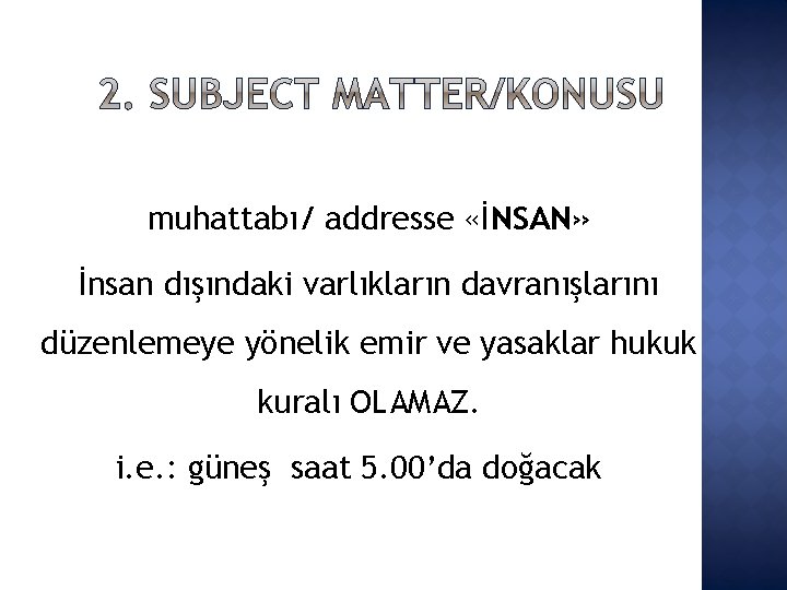 muhattabı/ addresse «İNSAN» İnsan dışındaki varlıkların davranışlarını düzenlemeye yönelik emir ve yasaklar hukuk kuralı