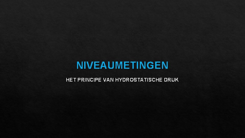 NIVEAUMETINGEN HET PRINCIPE VAN HYDROSTATISCHE DRUK 