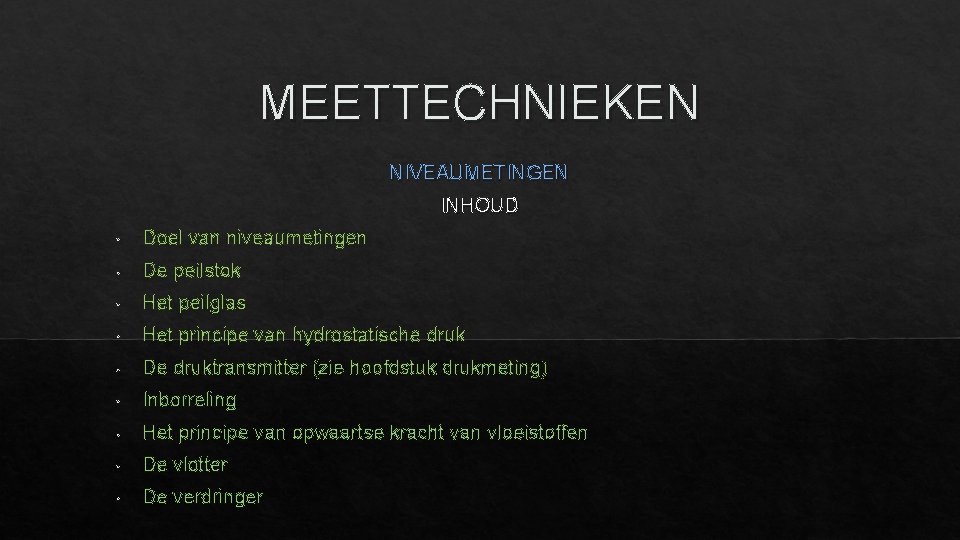 MEETTECHNIEKEN NIVEAUMETINGEN INHOUD • Doel van niveaumetingen • De peilstok • Het peilglas •