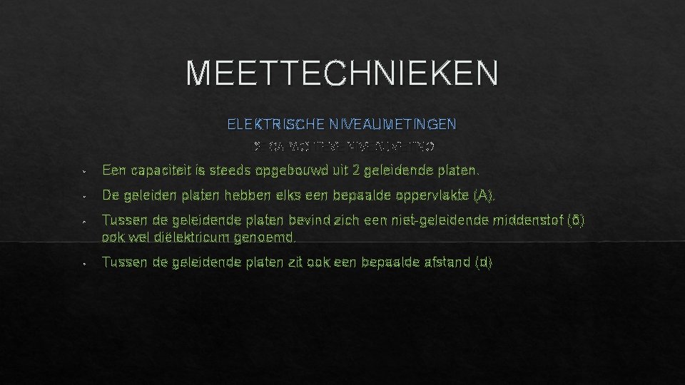 MEETTECHNIEKEN ELEKTRISCHE NIVEAUMETINGEN DE CAPACITIEVE NIVEAUMETING • Een capaciteit is steeds opgebouwd uit 2