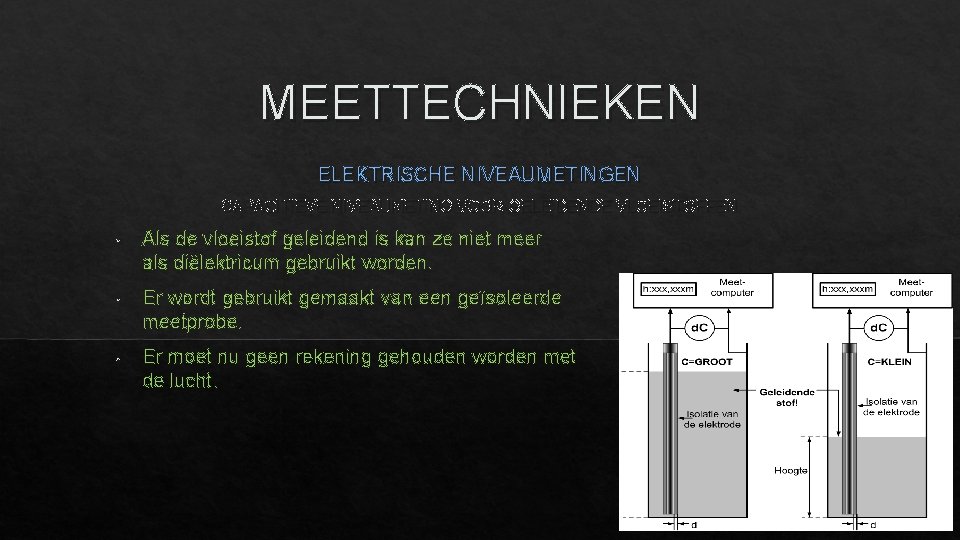 MEETTECHNIEKEN ELEKTRISCHE NIVEAUMETINGEN CAPACITIEVE NIVEAUMETING VOOR GELEIDENDE VLOEISTOFFEN • Als de vloeistof geleidend is