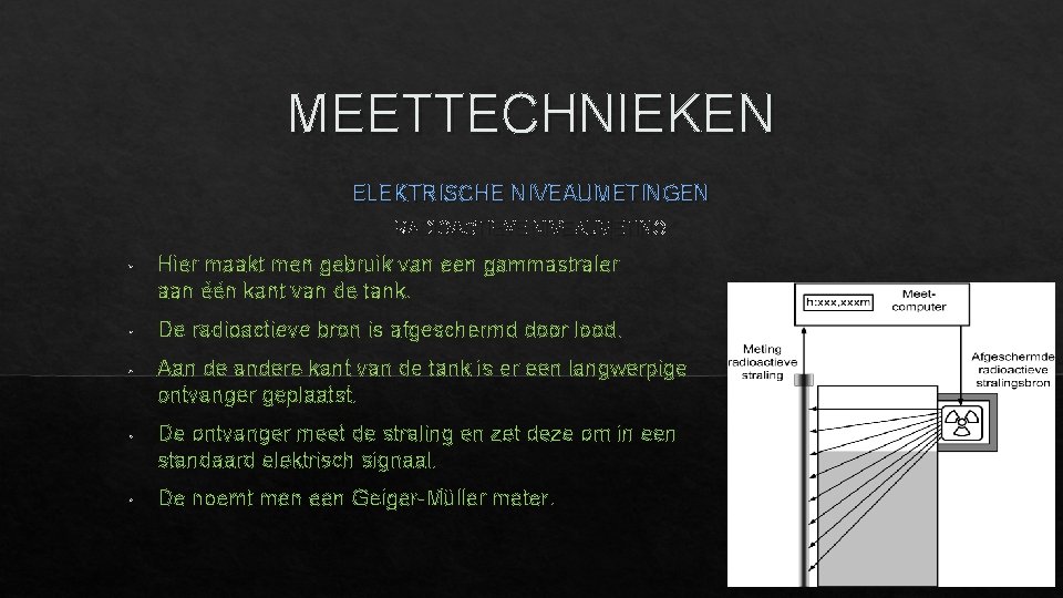 MEETTECHNIEKEN ELEKTRISCHE NIVEAUMETINGEN RADIOACTIEVE NIVEAUMETING • Hier maakt men gebruik van een gammastraler aan