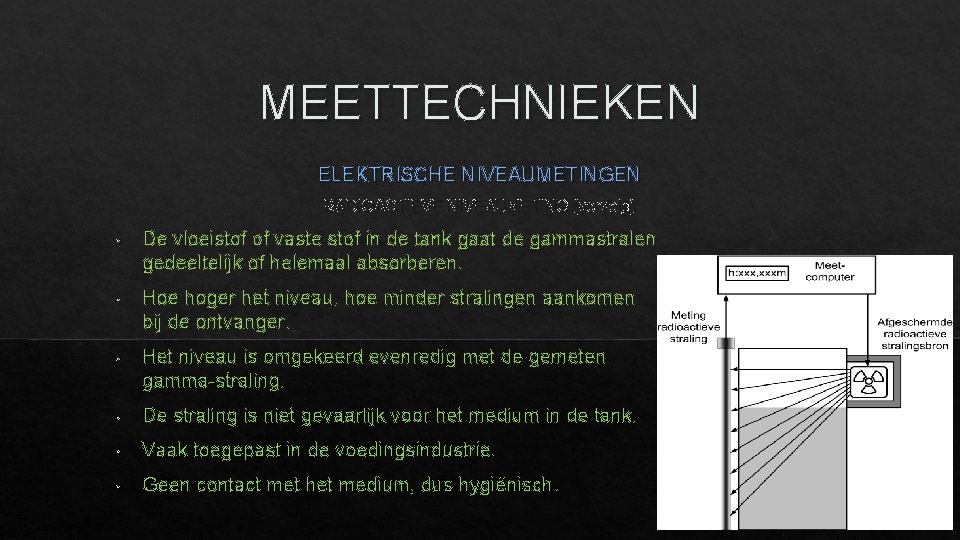 MEETTECHNIEKEN ELEKTRISCHE NIVEAUMETINGEN RADIOACTIEVE NIVEAUMETING (vervolg) • De vloeistof of vaste stof in de