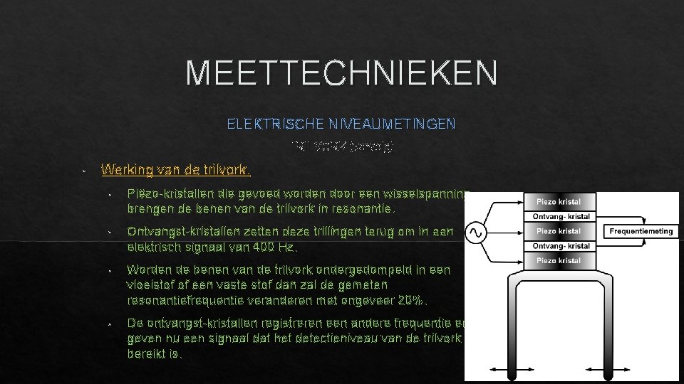 MEETTECHNIEKEN ELEKTRISCHE NIVEAUMETINGEN TRILVORK (vervolg) • Werking van de trilvork. • Piëzo-kristallen die gevoed