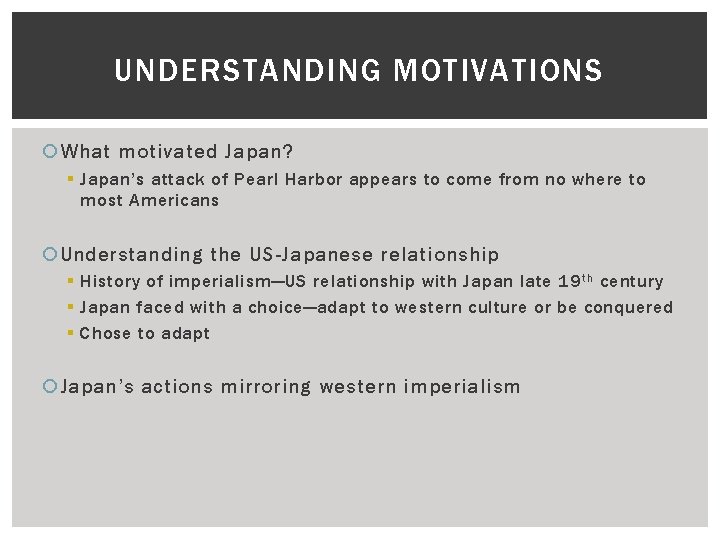UNDERSTANDING MOTIVATIONS What motivated Japan? § Japan’s attack of Pearl Harbor appears to come